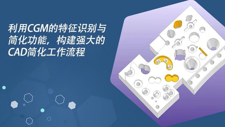 Build Powerful CAD Simplification Workflows with CGM’s Feature Recognition and Defeaturing